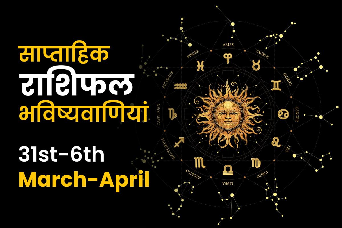 साप्ताहिक राशिफल भविष्यफल: 31 मार्च से 06 अप्रैल 2024 तक